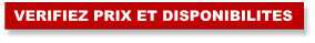 VERIFIEZ PRIX ET DISPONIBILITES