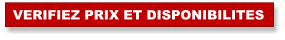 VERIFIEZ PRIX ET DISPONIBILITES